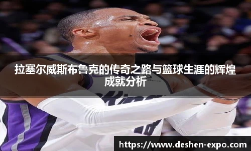 拉塞尔威斯布鲁克的传奇之路与篮球生涯的辉煌成就分析